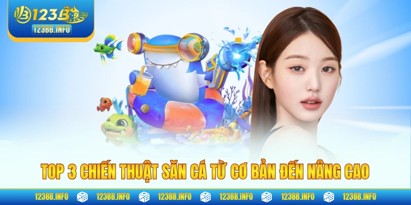 Top 3 chiến thuật săn cá từ cơ bản đến nâng cao