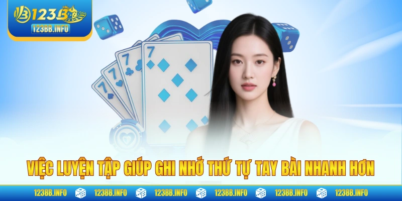 Việc luyện tập giúp ghi nhớ thứ tự tay bài nhanh hơn