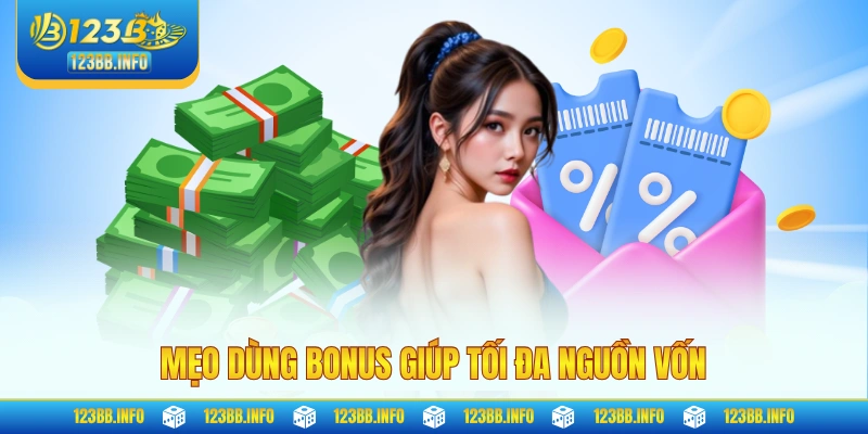 Mẹo dùng bonus giúp tối đa nguồn vốn