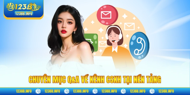 Chuyên mục Q&A về kênh CSKH tại nền tảng