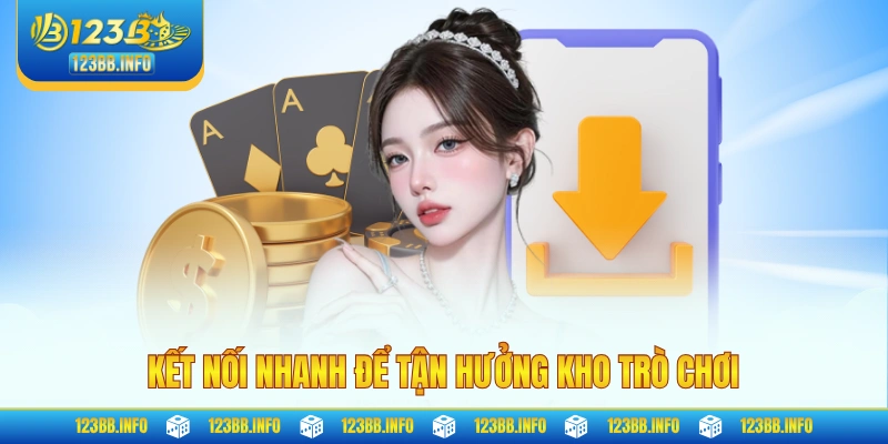 Kết nối nhanh để tận hưởng kho trò chơi