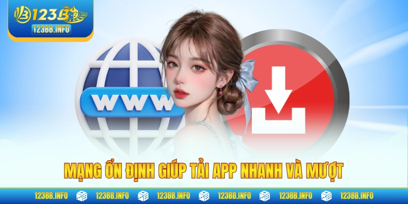 Mạng ổn định giúp tải app nhanh và mượt